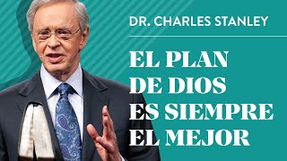 El plan de Dios es siempre el mejor - Dr. Charles Stanley