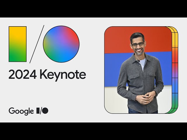 Google Keynote (Google I/O ‘24) class=