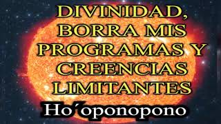 DIVINIDAD  BORRA MIS PROGRAMAS Y CREENCIAS LIMITANTES.  Ho´oponopono