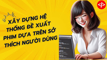Đồ Án Tốt Nghiệp - Xây Dựng Hệ Thống Đề Xuất Phim Dựa Trên Sở Thích Người Dùng - Chuẩn SEO 2024