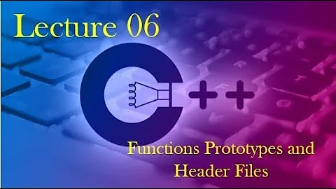 C++ 6   Functions Prototypes and Header Files
