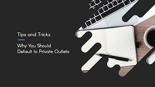 Why You Should Default to Private Outlets