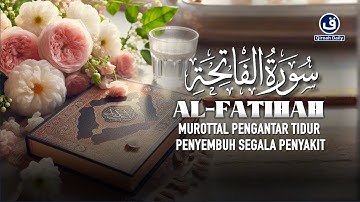 SURAH ALFATIHAH سورة الفاتحة MUROTTAL MERDU PENGANTAR TIDUR PENYEMBUH SEGALA PENYAKIT | QIROAH DAILY
