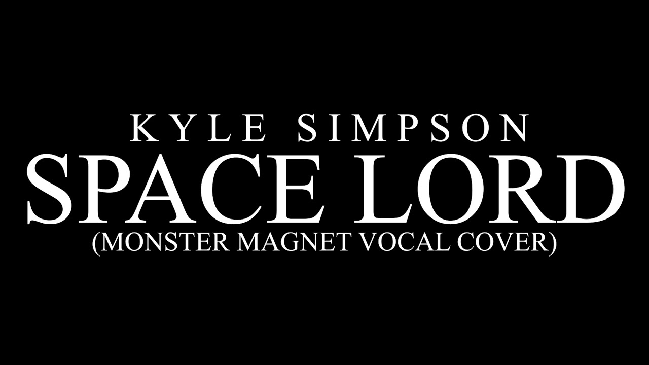 Kyle Simpson - Space Lord (Monster Magnet Vocal Cover)