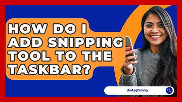 How Do I Add Snipping Tool To The Taskbar? - Be App Savvy