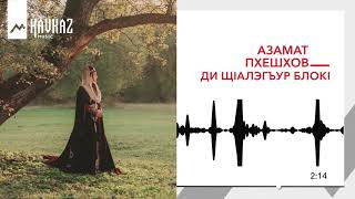 Азамат Пхешхов - Ди щ1алэгъуэр блок1 | KAVKAZ MUSIC