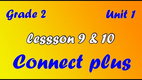 connect Plus primary 2 unit 1 lesson 9&10 كونكت بلس تانية ابتدائي الوحدة الاولي الدرس التاسع والعاشر