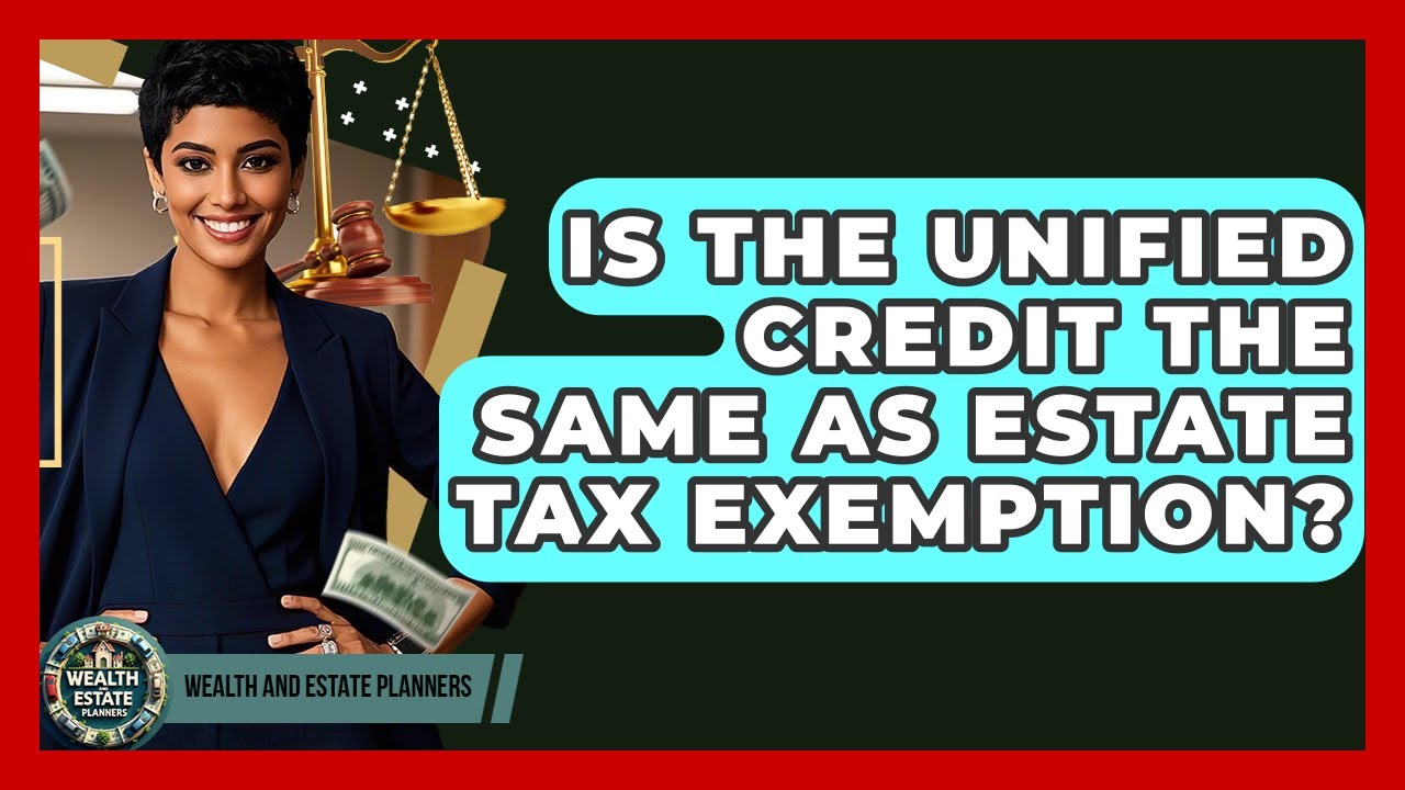 Is The Unified Credit The Same As Estate Tax Exemption? - Wealth and Estate Planners