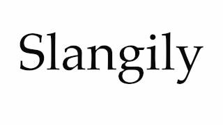 How to Pronounce Slangily