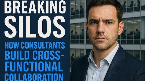 Breaking Silos How Consultants Build Cross Functional Collaboration