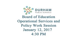 Durham Public Schools BOE Operational Services and Policy Work Session January 12, 2017 4:30 PM
