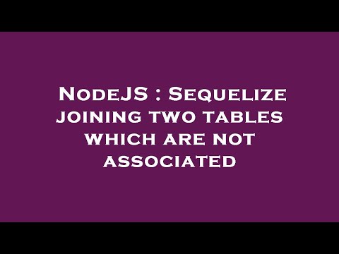 NodeJS : Sequelize joining two tables which are not associated