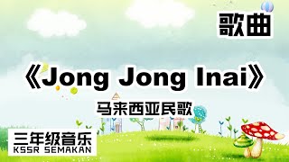 【三年级音乐】Jong Jong Inai｜歌曲｜KSSR Semakan