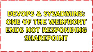 DevOps & SysAdmins: one of the webfront ends not responding Sharepoint