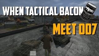 DayZ - When Tactical Bacon meet 007