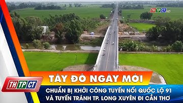 Chuẩn bị khởi công tuyến nối Quốc lộ 91 và tuyến tránh TP. Long Xuyên đi Cần Thơ | Cần Thơ TV