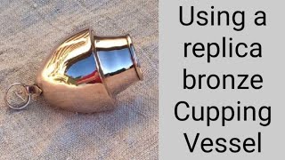 Using a replica bronze Cupping Vessel