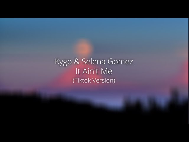 kygo & selena gomez - it ain't me (tiktok version) class=