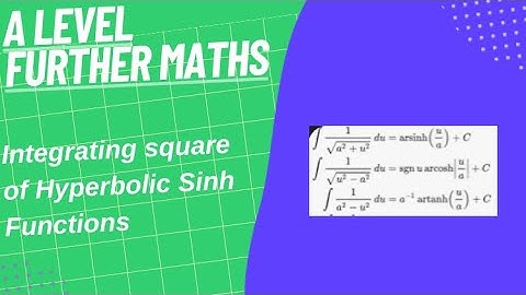 Integrating Square Hyperbolic Sinh Functions- A Level Further Maths