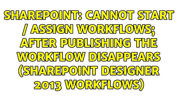 Cannot start / assign workflows; after Publishing the Workflow disappears (Sharepoint Designer...