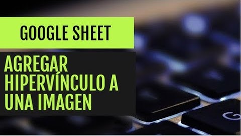 🔔Google Sheets - 🔵Tutorial 2020: Agregar hipervínculo a una imagen