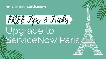 Take me to Paris Webinar - Free Tips and tricks for ServiceNow Paris Upgrade