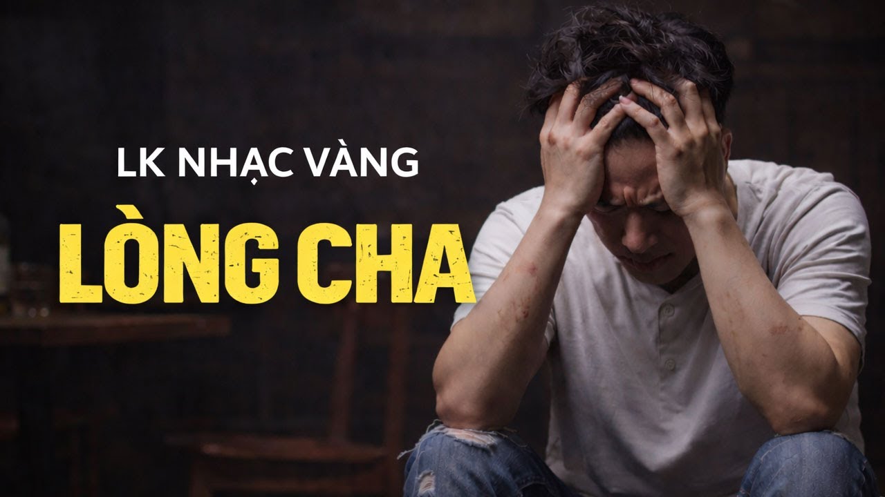 LK Nhạc Vàng Hay Nhất 💔 | Lòng Cha – Nghe Mà Rơi Nước Mắt