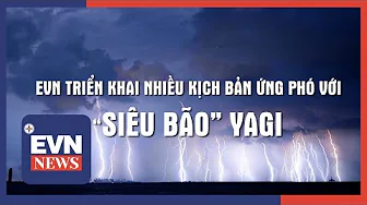 EVN TRIỂN KHAI NHANH CÁC KỊCH BẢN ỨNG PHÓ VỚI “SIÊU BÃO” YAGI thumbnail