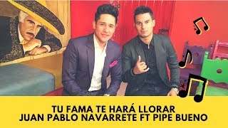 TU FAMA TE HARÁ LLORA (LETRA) Juan Pablo Navarrete ft Pipe Bueno