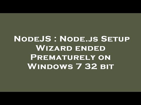 NodeJS : Node.js Setup Wizard ended Prematurely on Windows 7 32 bit