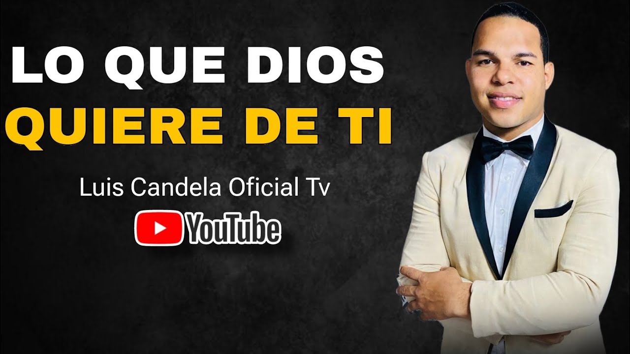 ESTO ES LO QUE DIOS QUIERE DE TI - MINISTRO LUIS CANDELA - YouTube