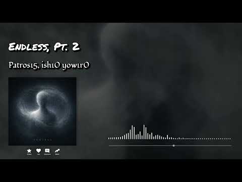 Patros15, ish10 yow1r0 - Endless, Pt. 2