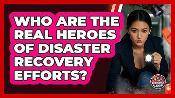 Who Are The Real Heroes Of Disaster Recovery Efforts? - Your Emergency Planner