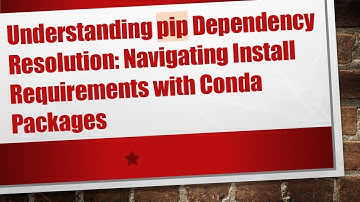 Understanding pip Dependency Resolution: Navigating Install Requirements with Conda Packages