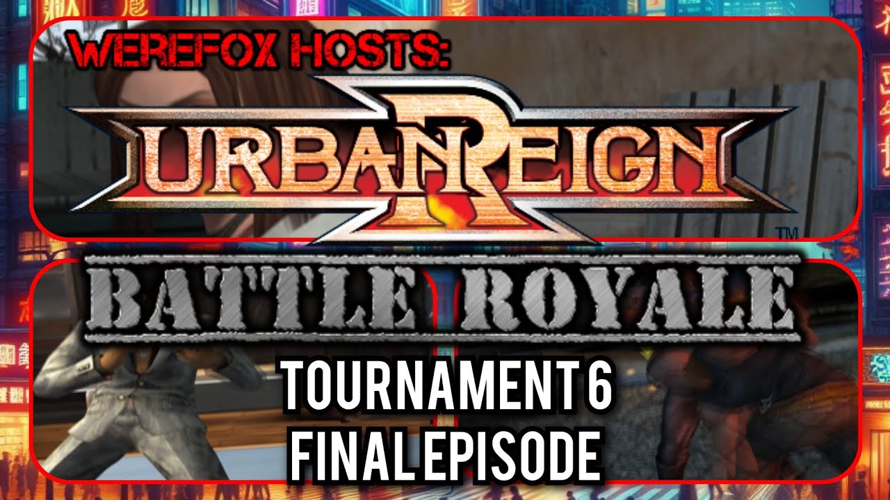 Werefox Hosts: Urban Reign Battle Royale Tournament 6 Final Episode
