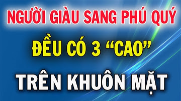Người Giàu Sang Phú Quý Đều Có 3 Cao Trên Khuôn Mặt Nhìn Là Biết