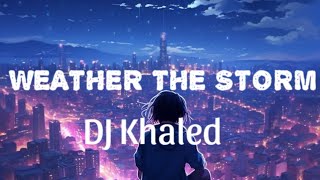 WEATHER THE STORM - DJ KHALED (OFFICIAL LYRIC VIDEO)