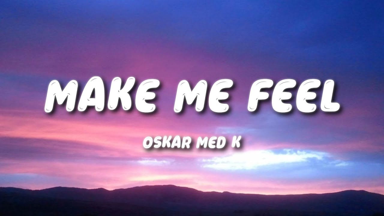 oskar med k - Make Me Feel (Lyrics) oskar med k - Make Me Feel (Lyrics)