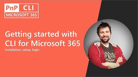 Getting started with CLI for Microsoft 365 - Installation, setup & login