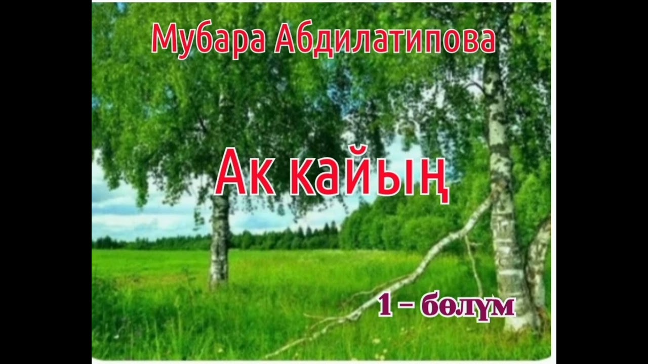 Мубара Абдилатипова Ак кайың (повесть)1- бөлүм