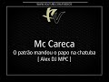 Mc Careca - O patrão mandou o papo na chatuba [ Alex DJ MPC ] [RELIQUIA DÁS RELIQUIAS]