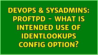 Celebrity DevOps & SysAdmins: ProFTPD - What is intended use of IdentLookups config option? (2 Solutions!!) Wealth