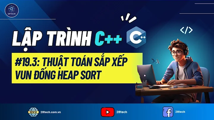 #19.3 [C++].Giải Thích Cách Hoạt Động Thuật Toán Sắp Xếp Vun Đống | Thuật Toán Heap Sort