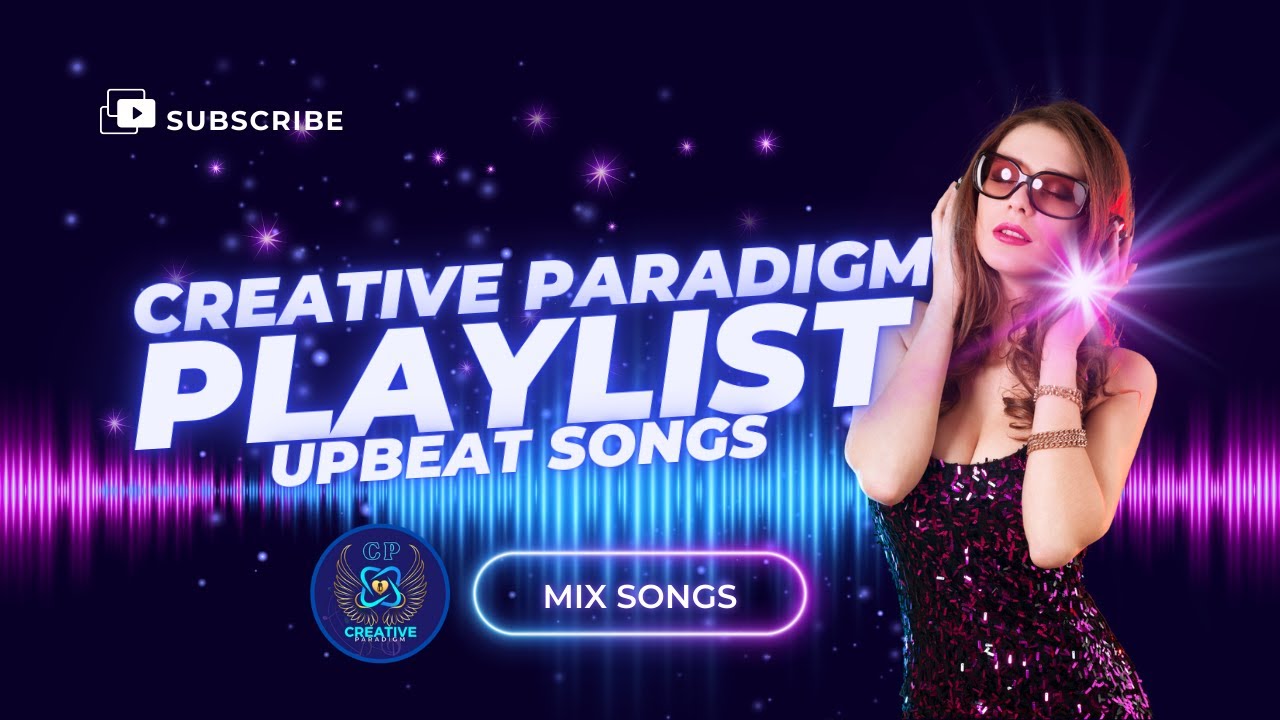CREATIVE PARADIGM PLAYLIST -  UPBEAT  MIX SONGS