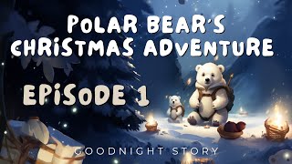 Information Polar Bear’s Christmas Adventure Episode 1: Discovering Santa's Ice House | Magical Bedtime Story Update