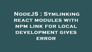 NodeJS : Symlinking react modules with npm link for local development gives error