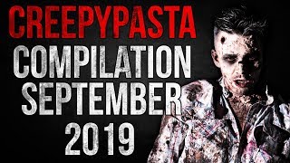 CREEPYPASTA COMPILATION - SEPTEMBER 2019