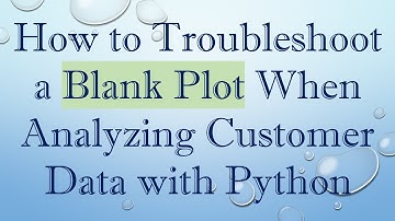 How to Troubleshoot a Blank Plot When Analyzing Customer Data with Python