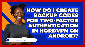 How do I create backup codes for two‑factor authentication in NordVPN on Android? - Be App Savvy