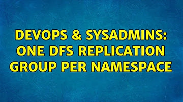 DevOps & SysAdmins: One DFS Replication Group per Namespace